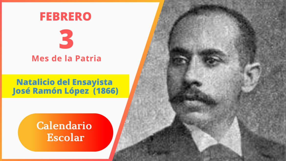 3 de Febrero – Natalicio José Ramón López (1866)